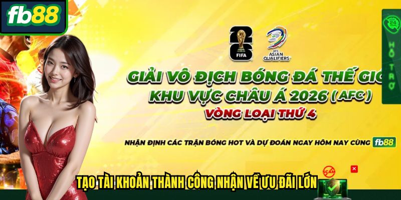 Tạo tài khoản thành công nhận về ưu đãi lớn